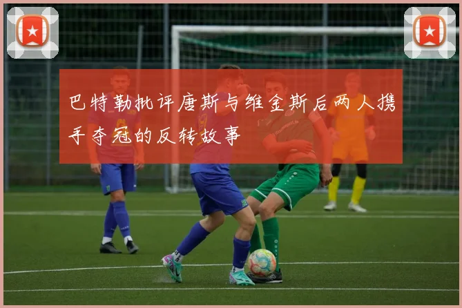 巴特勒批评唐斯与维金斯后两人携手夺冠的反转故事
